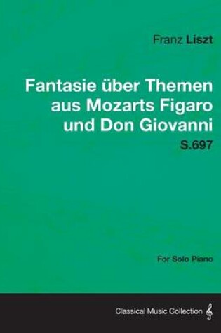 Cover of Fantasie Uber Themen Aus Mozarts Figaro Und Don Giovanni S.697 - For Solo Piano