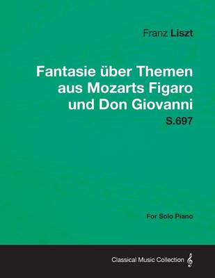 Book cover for Fantasie Uber Themen Aus Mozarts Figaro Und Don Giovanni S.697 - For Solo Piano