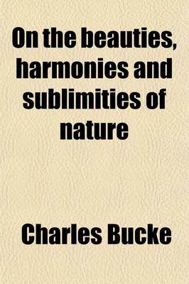 Book cover for On the Beauties, Harmonies and Sublimities of Nature; With Remarks on the Laws, Customs, Manners, and Opinions of Various Nations