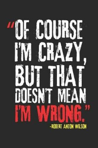 Cover of Of course I'm crazy; but that doesn't mean that I'm wrong