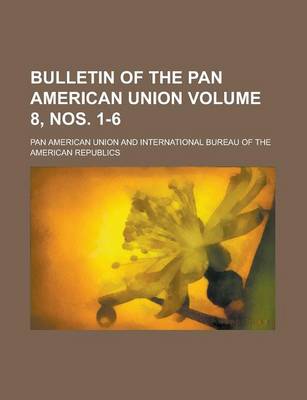 Book cover for Bulletin of the Pan American Union Volume 8, Nos. 1-6