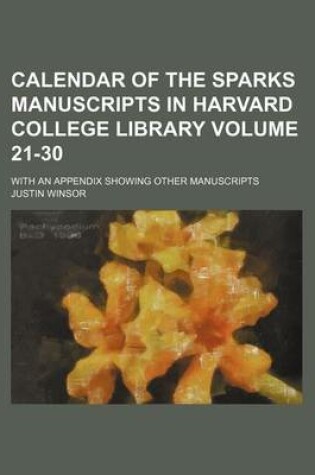 Cover of Calendar of the Sparks Manuscripts in Harvard College Library Volume 21-30; With an Appendix Showing Other Manuscripts