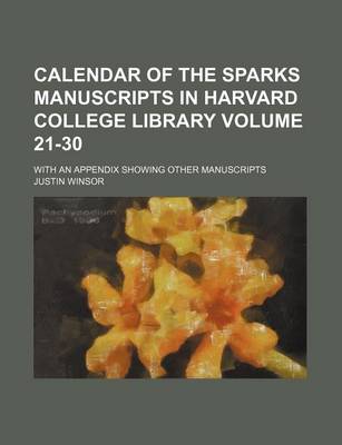 Book cover for Calendar of the Sparks Manuscripts in Harvard College Library Volume 21-30; With an Appendix Showing Other Manuscripts