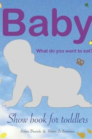 Cover of Baby - what do you want to eat?
