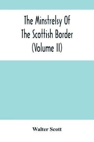 Cover of The Minstrelsy Of The Scottish Border (Volume Ii)