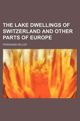 Cover of The Lake Dwellings of Switzerland and Other Parts of Europe