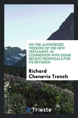 Book cover for On the Authorized Version of the New Testament, in Connexion with Some Recent Proposals for Its Revision