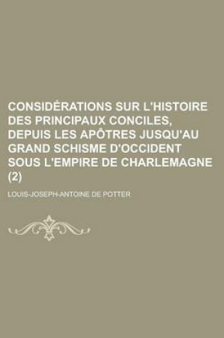 Cover of Considerations Sur L'Histoire Des Principaux Conciles, Depuis Les Apotres Jusqu'au Grand Schisme D'Occident Sous L'Empire de Charlemagne (2)