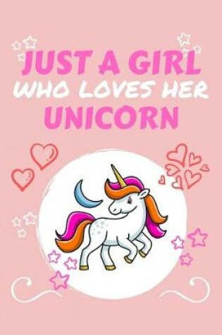 Cover of Just A Girl Who Loves Her Unicorn