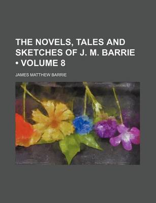 Book cover for The Novels, Tales and Sketches of J. M. Barrie (Volume 8)
