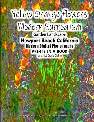 Book cover for Yellow Orange flowers Modern Surrealism Garden Landscape Newport Beach California Modern Digital Photography PRINTS IN A BOOK by Artist Grace Divine