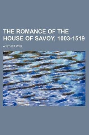 Cover of The Romance of the House of Savoy, 1003-1519