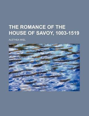 Book cover for The Romance of the House of Savoy, 1003-1519