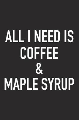 Book cover for All I Need Is Coffee and Maple Syrup