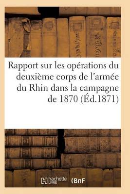 Cover of Rapport Sur Les Operations Du Deuxieme Corps de l'Armee Du Rhin Dans La Campagne de 1870