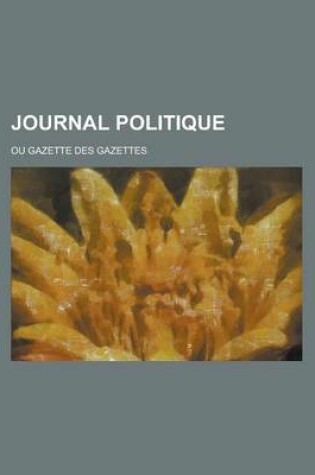 Cover of Journal Politique; Ou Gazette Des Gazettes