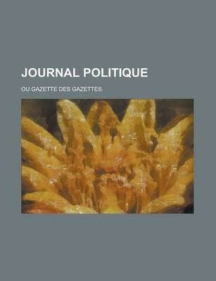 Book cover for Journal Politique; Ou Gazette Des Gazettes