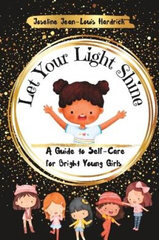 Cover of Let Your Light Shine A Guide to Self Care for Bright Young Girls
