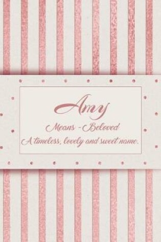 Cover of Amy, Means - Beloved - A Timeless, Lovely and Sweet Name.