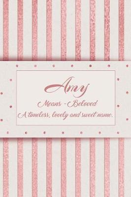 Book cover for Amy, Means - Beloved - A Timeless, Lovely and Sweet Name.