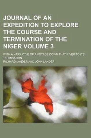 Cover of Journal of an Expedition to Explore the Course and Termination of the Niger; With a Narrative of a Voyage Down That River to Its Termination Volume 3