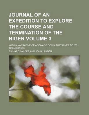 Book cover for Journal of an Expedition to Explore the Course and Termination of the Niger; With a Narrative of a Voyage Down That River to Its Termination Volume 3