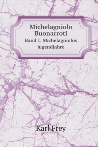 Cover of Michelagniolo Buonarroti Band 1. Michelagniolos jugendjahre