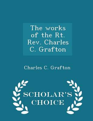 Book cover for The Works of the Rt. Rev. Charles C. Grafton - Scholar's Choice Edition