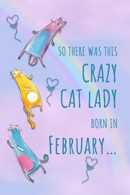 Book cover for So There Was This Crazy Cat Lady Born in February