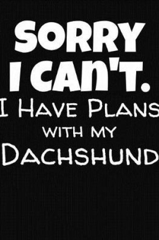 Cover of Sorry I Can't I Have Plans With My Dachshund