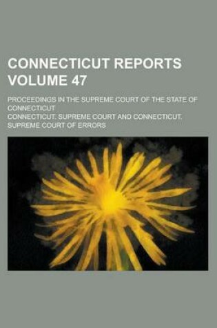 Cover of Connecticut Reports; Proceedings in the Supreme Court of the State of Connecticut Volume 47