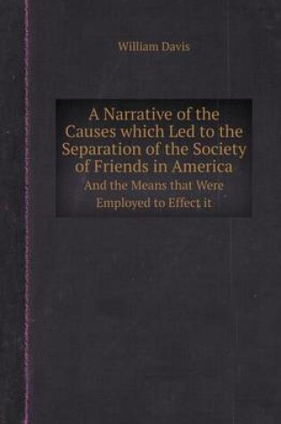 Cover of A Narrative of the Causes Which Led to the Separation of the Society of Friends in America and the Means That Were Employed to Effect It