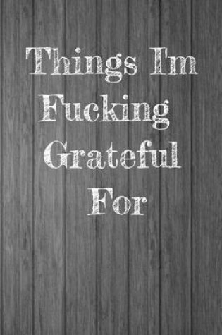 Cover of Things I'm Fucking Grateful For