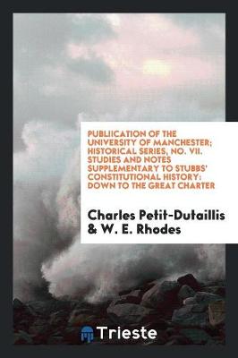 Book cover for Publiication of the University of Manchester; Historical Series, No. VII. Studies and Notes Supplementary to Stubbs' Constitutional History