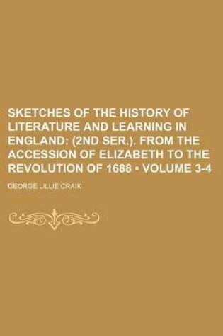 Cover of Sketches of the History of Literature and Learning in England (Volume 3-4); (2nd Ser.). from the Accession of Elizabeth to the Revolution of 1688