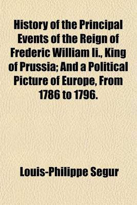 Book cover for History of the Principal Events of the Reign of Frederic William II., King of Prussia; And a Political Picture of Europe, from 1786 to 1796 Volume 3