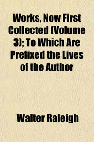 Cover of Works, Now First Collected (Volume 3); To Which Are Prefixed the Lives of the Author