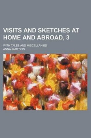 Cover of Visits and Sketches at Home and Abroad, 3; With Tales and Miscellanies