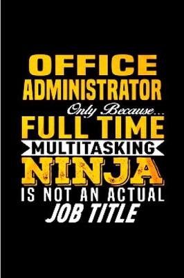 Book cover for Office administrator only because full time multi tasking ninja is not an actual job title