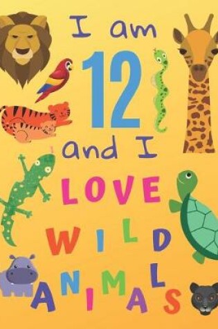 Cover of I am 12 and I Love Wild Animals