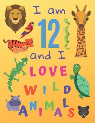 Book cover for I am 12 and I Love Wild Animals