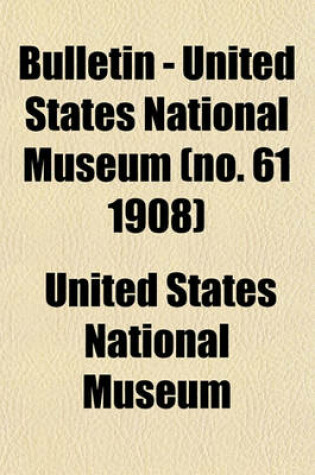 Cover of Bulletin - United States National Museum (No. 61 1908)