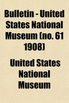 Book cover for Bulletin - United States National Museum (No. 61 1908)