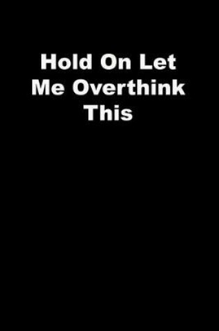 Cover of Hold On Let Me Overthink This