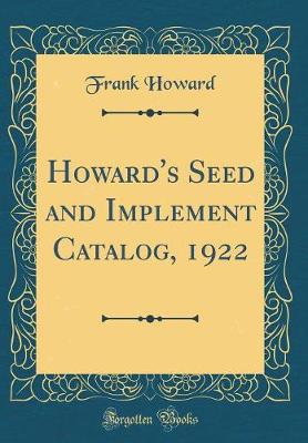 Book cover for Howard's Seed and Implement Catalog, 1922 (Classic Reprint)