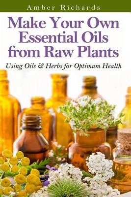 Book cover for Make Your Own Essential Oils from Raw Plants