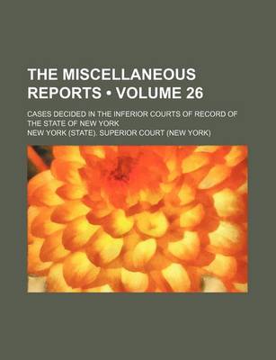 Book cover for The Miscellaneous Reports (Volume 26); Cases Decided in the Inferior Courts of Record of the State of New York