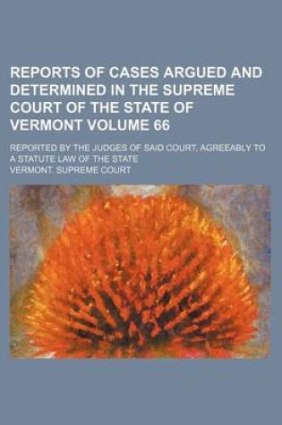 Cover of Reports of Cases Argued and Determined in the Supreme Court of the State of Vermont Volume 66; Reported by the Judges of Said Court, Agreeably to a Statute Law of the State