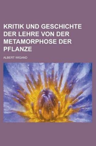 Cover of Kritik Und Geschichte Der Lehre Von Der Metamorphose Der Pflanze