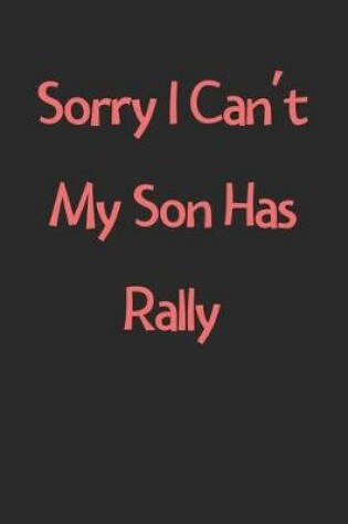 Cover of Sorry I Can't My Son Has Rally